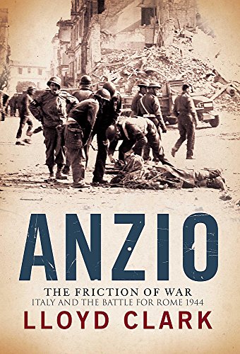 Anzio The Friction of War Italy & the Battle for Rome 1944 (9780755314201) by Clark, Lloyd