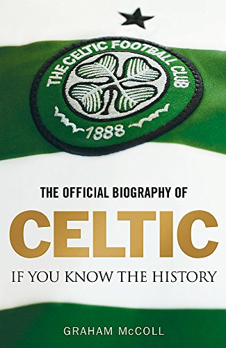 9780755315857: Official Biography of Celtic: If You Know the History by Celtic Football Club, McColl, Graham (2008) Hardcover