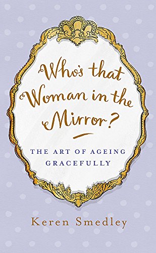Beispielbild fr Whos That Woman in the Mirror?: The Art of Ageing Gracefully zum Verkauf von Reuseabook