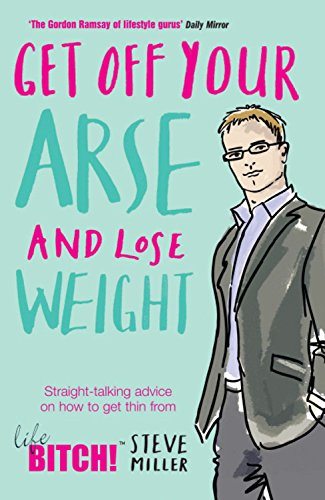 Stock image for Get Off Your Arse and Lose Weight: Straight-talking Advice on How to Get Thin from the Life Bitch for sale by AwesomeBooks