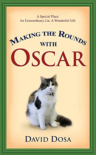 Making the Rounds with Oscar: The Inspirational Story of a Doctor, His Patients and a Very Special Cat - Dr David Dosa