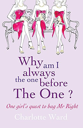 9780755318155: Why Am I Always the One Before 'The One'?: One Girl's Quest to Bag Mr Right