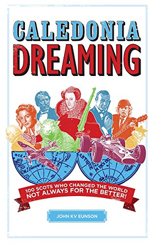 Stock image for Caledonia Dreaming : 100 Scots Who Changed the World, Not Always for the Better! for sale by Better World Books