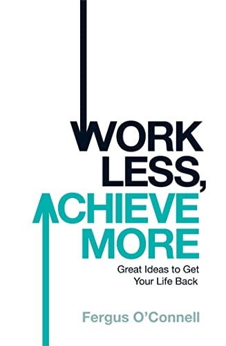 Work Less, Achieve More: Great Ideas to Get Your Life Back - O'Connell, Fergus