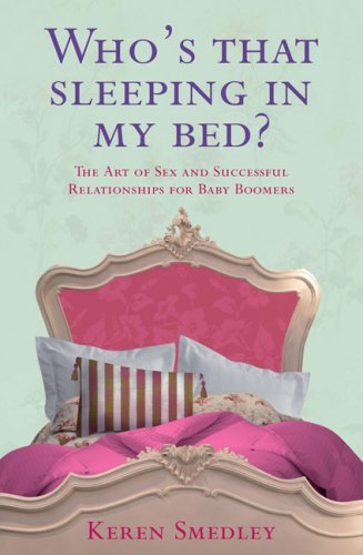 Beispielbild fr Who's That Sleeping in My Bed?: The Art of Sex and Successful Relationships for Baby Boomers: The Art of Successful Relationships at 50+ for Men and Women zum Verkauf von Aardvark Rare Books