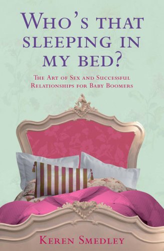 Stock image for Who's That Sleeping in My Bed?: The Art of Sex and Successful Relationships for Baby Boomers: The Art of Successful Relationships at 50+ for Men and Women for sale by Aardvark Rare Books