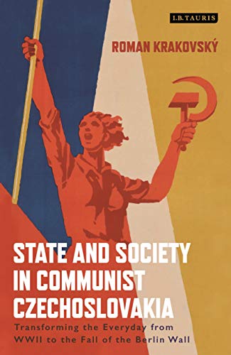 Stock image for State and Society in Communist Czechoslovakia Transforming the Everyday from WWII to the Fall of the Berlin Wall for sale by Michener & Rutledge Booksellers, Inc.