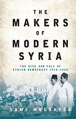 Stock image for The Makers of Modern Syria: The Rise and Fall of Syrian Democracy 1918-1958 for sale by GF Books, Inc.