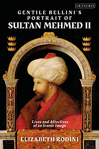 Stock image for Gentile Bellini's Portrait of Sultan Mehmed II: Lives and Afterlives of an Iconic Image for sale by GF Books, Inc.