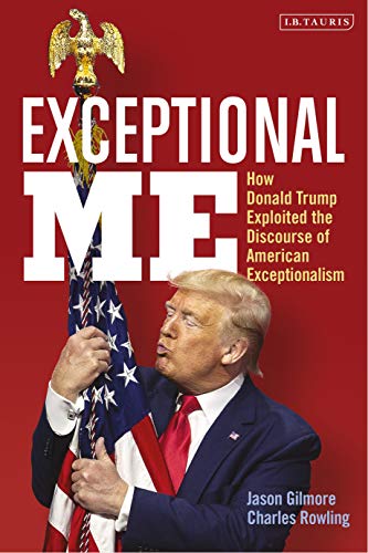 Stock image for Exceptional Me: How Donald Trump Exploited the Discourse of American Exceptionalism for sale by Monster Bookshop
