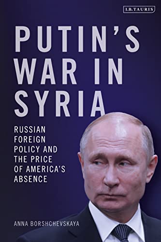 9780755634637: Putin's War in Syria: Russian Foreign Policy and the Price of America's Absence