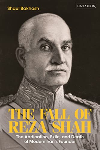 9780755638093: The Fall of Reza Shah: The Abdication, Exile, and Death of Modern Iran’s Founder