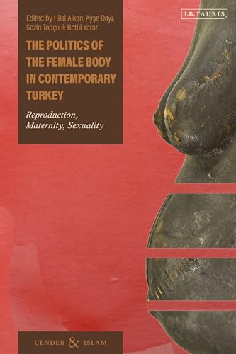 Stock image for The Politics of the Female Body in Contemporary Turkey: Reproduction, Maternity, Sexuality for sale by Revaluation Books