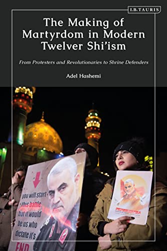 Imagen de archivo de The Making of Martyrdom In Modern Twelver Shi'ism: From Protesters and Revolutionaries to Shrine Defenders a la venta por Kanic Books