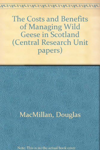 The Costs and Benefits of Managing Wild Geese in Scotland (Central Research Unit papers) (9780755920860) by MacMillan, Douglas; Scottish Executive, Central Research Unit