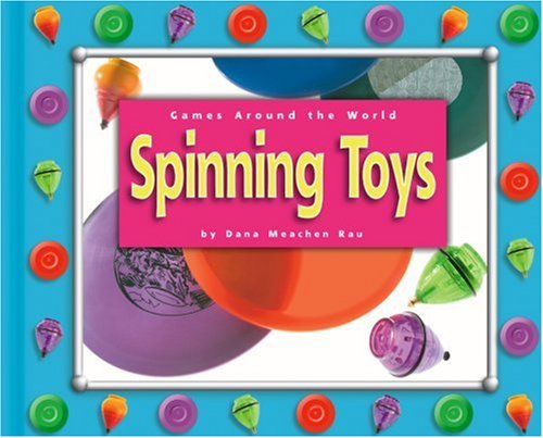 Spinning Toys (Games Around the World) (9780756506766) by Rau, Dana Meachen