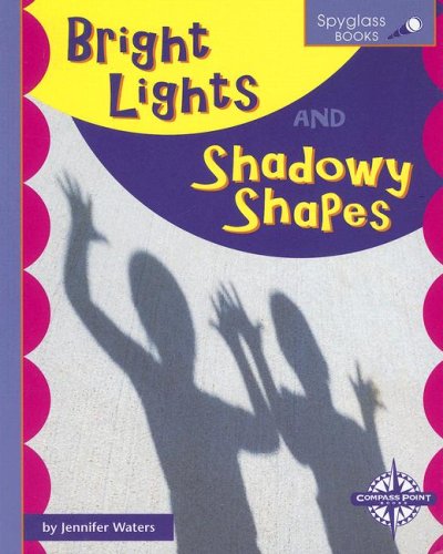 Bright Lights and Shadowy Shapes (Spyglass Books: Earth Science series) (Spyglass Books: Physical Science) (9780756510398) by Waters; Jennifer