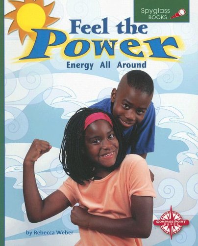 Feel the Power: Energy All Around (Spyglass Books: Physical Science) (9780756510480) by Weber, Rebecca