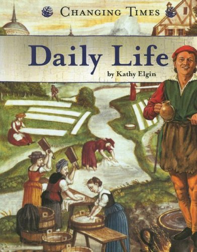 Daily Life (Changing Times: The Renaissance Era series) (9780756522186) by Elgin; Kathy