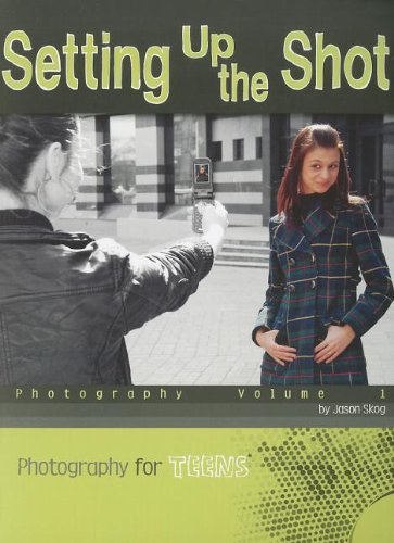 Setting Up the Shot: Photography Volume 1 (Photography for Teens) (9780756545321) by Skog, Jason