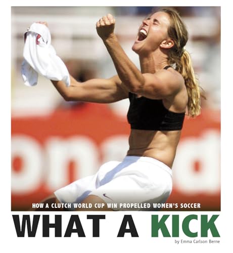 Stock image for What a Kick: How a Clutch World Cup Win Propelled Women's Soccer (Captured History Sports) for sale by Irish Booksellers