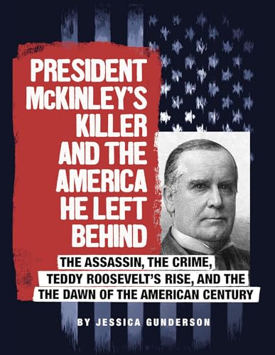 Stock image for President Mckinley's Killer and the America He Left Behind : The Assassin, the Crime, Teddy Roosevelt's Rise, and the Dawn of the American Century for sale by Better World Books