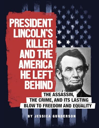 9780756557164: President Lincoln's Killer and the America He Left Behind: The Assassin, the Crime, and Its Lasting Blow to Freedom and Equality