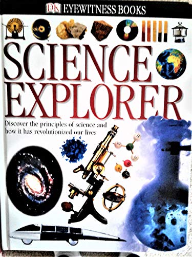 Science Explorer: Discover the Principles of Science and How it Has Revolutionized Our Lives