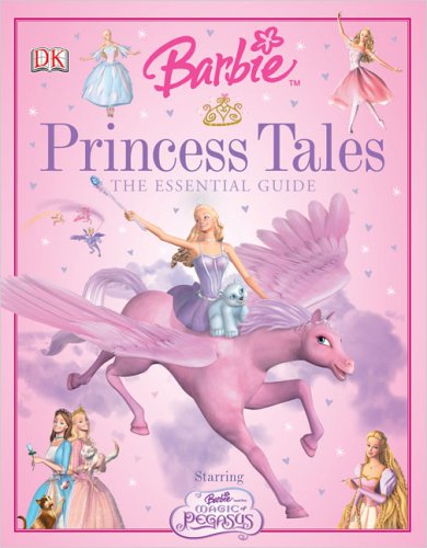 Barbie Princess Tales: The Essential Guide (DK Essential Guides) -  Saunders, Catherine: 9780756613334 - AbeBooks