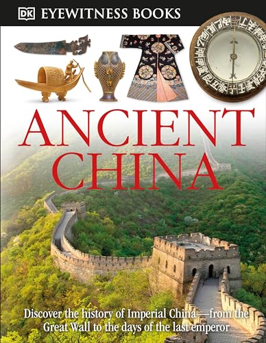 Stock image for DK Eyewitness Books: Ancient China: Discover the History of Imperial Chinafrom the Great Wall to the Days of the La for sale by Dream Books Co.