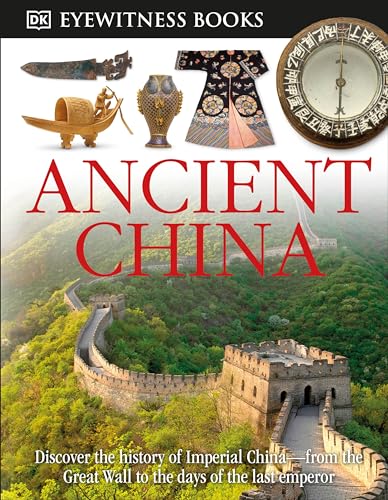

DK Eyewitness Books: Ancient China: Discover the history of Imperial China from the Great Wall to the days of the la [Hardcover ]