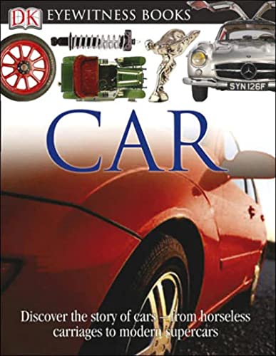 Stock image for DK Eyewitness Books: Car: Discover the Story of Carsfrom the Earliest Horseless Carriages to the Modern S for sale by ZBK Books