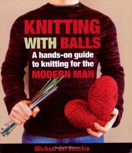 Beispielbild fr Knitting with Balls : A Hands-On Guide to Knitting for the Modern Man zum Verkauf von Better World Books