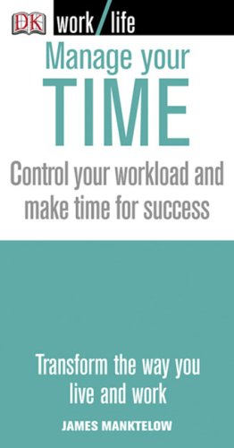 Manage Your Time : Control Your Workload and Make Time for Success - James Manktelow