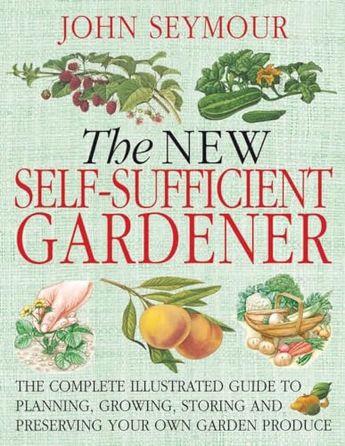 Stock image for The New Self-Sufficient Gardnr: The Complete Illustrated Guide to Planning, Growing, Storing, and Preserving You for sale by Goodwill of Colorado