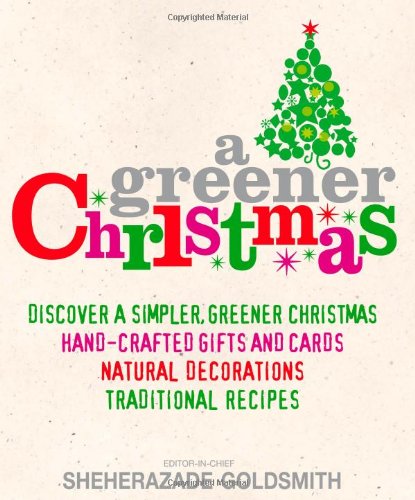 Imagen de archivo de A Greener Christmas : Discover a Simpler, Greener Christmas, Hand-Crafted Gifts and Cards, Natural Decorations, Traditional Recipes a la venta por Better World Books