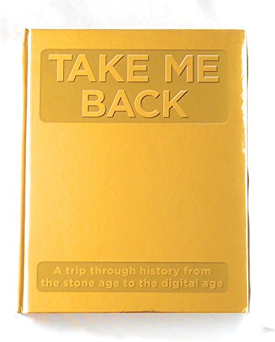 Beispielbild fr Take Me Back : A Trip Through History from the Stone Age to the Digital Age zum Verkauf von Better World Books