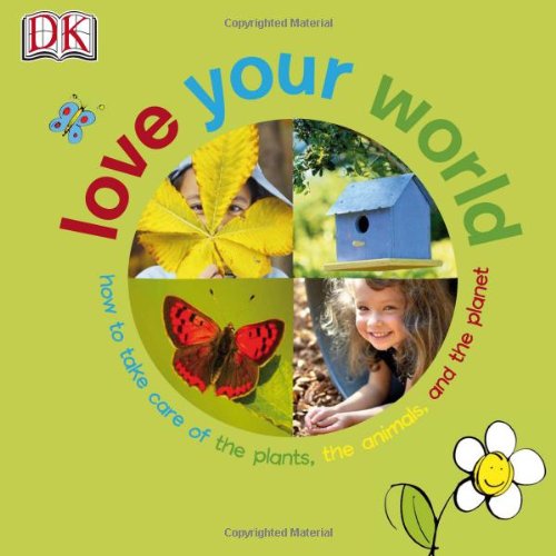 9780756645908: Love Your World: How to Take Care of the Plants, the Animals, and the Planet