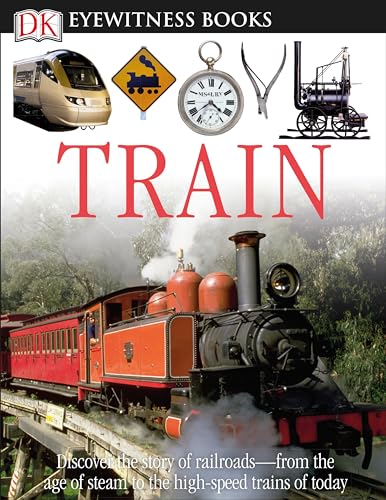 Stock image for DK Eyewitness Books: Train: Discover the Story of Railroads from the Age of Steam to the High-Speed Trains o from the Age of Steam to the High-Speed Trains of Today for sale by SecondSale