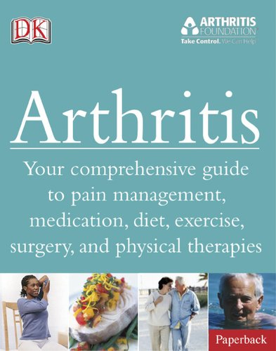 Beispielbild fr Arthritis: Your Comprehensive Guide to Pain Management, Medication, Diet, Exercise, Surgery, and Physical Therapies zum Verkauf von ThriftBooks-Dallas