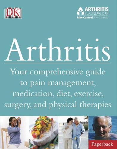 Stock image for Arthritis: Your Comprehensive Guide to Pain Management, Medication, Diet, Exercise, Surgery, and Physical Therapies for sale by ThriftBooks-Dallas