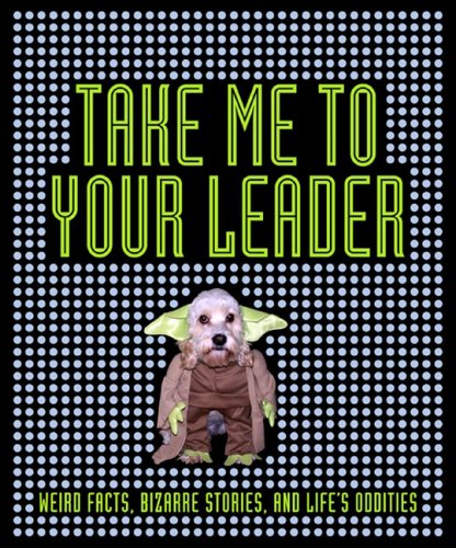 9780756655792: Take Me to Your Leader: Weird Facts, Bizarre Stories, and Life's Oddities