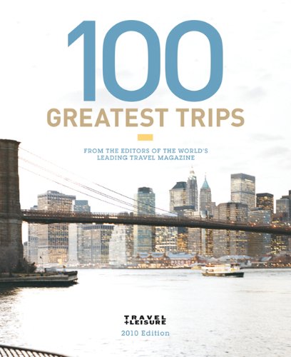 9780756659929: Travel + Leisure's 100 Greatest Trips of 2010 (Travel + Leisure 100 Greatest Trips)