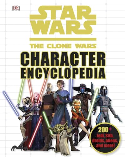 Star Wars: The Clone Wars Character Encyclopedia: 200-Plus Jedi, Sith, Droids, Aliens, And More!