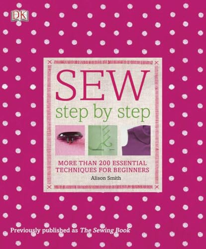 Sew Step by Step: More Than 200 Essential Techniques for Beginners (DK Step by Step) (9780756671648) by Smith, Alison