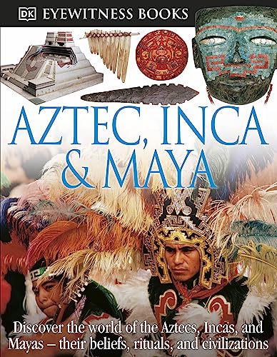 DK Eyewitness Books: Aztec, Inca Maya: Discover the World of the Aztecs, Incas, and Mayas - DK