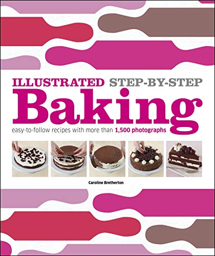 9780756686796: Illustrated Step-by-Step Baking: Easy-to-Follow Recipes with More Than 1,500 Photographs (DK Illustrated Cook Books)