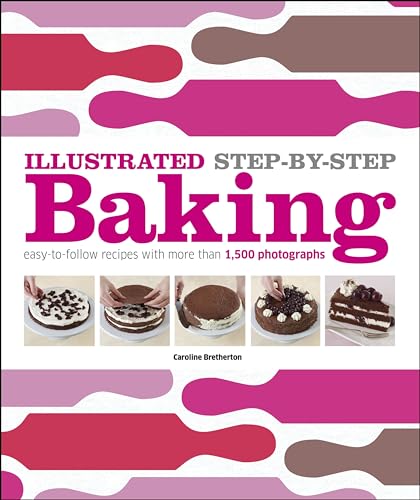 Illustrated Step-by-Step Baking: Easy-to-Follow Recipes with More Than 1,500 Photographs (9780756686796) by Bretherton, Caroline