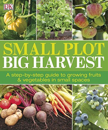 Imagen de archivo de Small Plot, Big Harvest: A Step-by-Step Guide to Growing Fruits and Vegetables in Small Spaces a la venta por Goodwill of Colorado