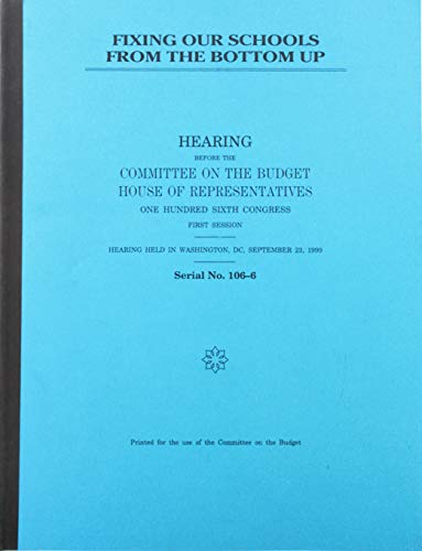 Stock image for Fixing Our Schools from the Bottom Up: Hearing Before the Committee on the Budget, U.S. House of Representatives for sale by DIANE Publishing Co.